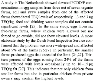 Het is natuurlijk een goede zaak dat steeds meer Nederlanders en Belgen van bioindustrie-eieren overstappen op eieren van vrije uitloopkippen. Maar als je veel eierdooiers eet, dan zijn die eieren misschien niet goed voor je. Dat blijkt uit publicaties van Nederlandse en Vlaamse onderzoekers over dioxines en dioxine-achtige PCBS's. De concentraties van die stoffen in eieren van vrije uitloopkippen zijn hoog - en soms zelfs schrikbarend hoog.